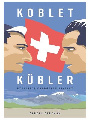 cover image of Koblet + Kubler--Cycling's Forgotten Rivalry